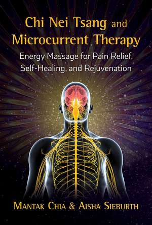 Chi Nei Tsang and Microcurrent Therapy: Energy Massage for Pain Relief, Self-Healing, and Rejuvenation de Mantak Chia