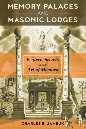 Memory Palaces and Masonic Lodges: Esoteric Secrets of the Art of Memory de Charles B. Jameux