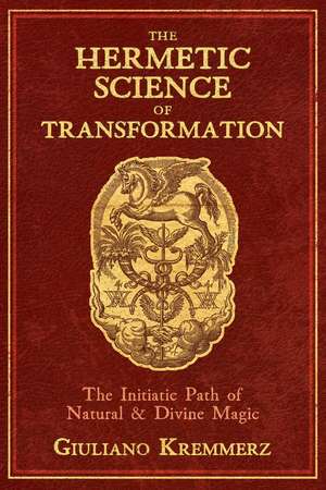 The Hermetic Science of Transformation: The Initiatic Path of Natural and Divine Magic de Giuliano Kremmerz