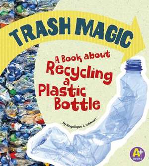 Trash Magic: A Book about Recycling a Plastic Bottle de Angie Lepetit