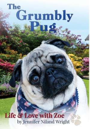 The Grumbly Pug: Life & Love with Zoe de Jennifer Niland Wright