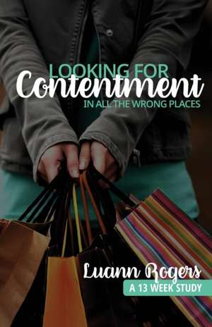 Looking for Contentment in All the Wrong Places de Luann Rogers