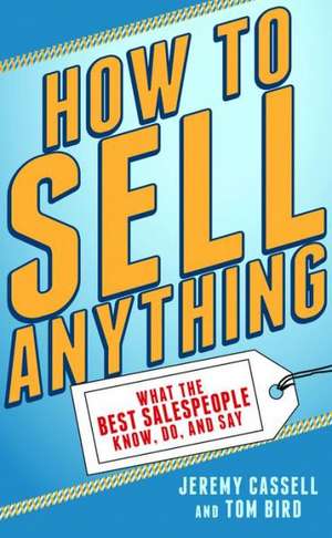 How to Sell Anything: What the Best Salespeople Know, Do, and Say de Jeremy Cassell