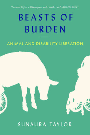 Beasts of Burden: Animal and Disability Liberation de Sunaura Taylor