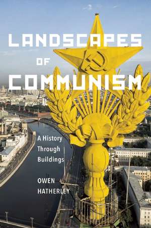 Landscapes of Communism: A History Through Buildings de Owen Hatherley