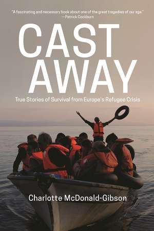 Cast Away: True Stories of Survival from Europes Refugee Crisis de Charlotte McDonald-Gibson