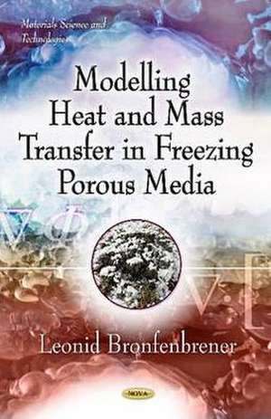 Modelling Heat & Mass Transfer in Freezing Porous Media de Leonid Bronfenbrener