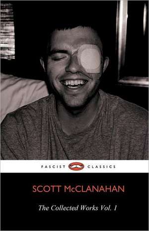 The Collected Works of Scott McClanahan Vol. 1 de Scott McClanahan