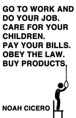 Go to Work and Do Your Job. Care for Your Children. Pay Your Bills. Obey the Law. Buy Products. de Noah Cicero