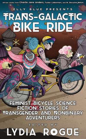 Trans-Galactic Bike Ride: Feminist Bicycle Science Fiction Stories of Transgender and Nonbinary Adventurers de Lydia Rogue