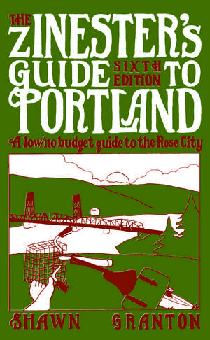 Zinester's Guide to Portland (6 Ed.): A Low/No Budget Guide to the Rose City de Shawn Granton