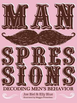 Manspressions: Decoding Men's Behavior de Joe Biel