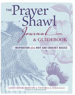 The Prayer Shawl Journal & Guidebook: Inspiration Plus Knit and Crochet Basics de Janet Severi Bristow