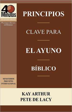 Principios Clave Para El Ayuno Biblico / Key Principles of Biblical Fasting (40 Minute Bible Studies) de Kay Arthur