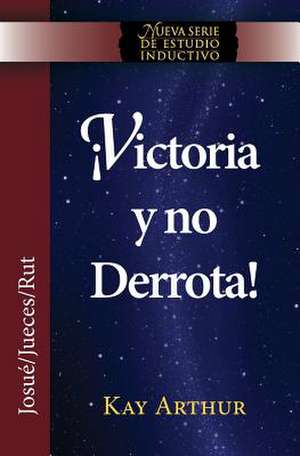 Victoria y No Derrota / Choosing Victory, Overcoming Defeat (New Inductive Studies Series) de Kay Arthur