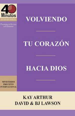 Volviendo Tu Corazon Hacia Dios / Turning Your Heart Towards God (40 Minute Bible Studies) de Kay Arthur