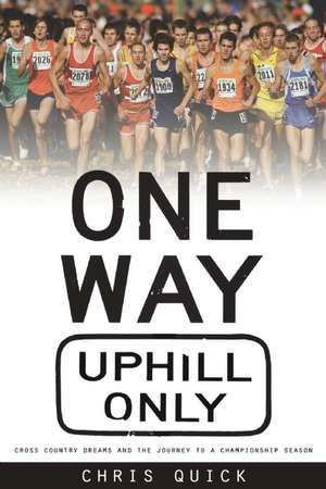 One Way, Uphill Only: Cross Country Dreams and the Journey to a State Championship Season de Chris Quick