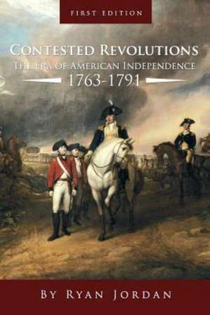 Contested Revolutions: The Era of American Independence, 1763-1791 de Ryan Jordan