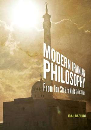 Modern Iranian Philosophy: From Ibn S N to Mull Adr Sh R Z de Iraj Bashiri