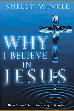 Why I Believe in Jesus de Shelly Winkle