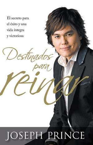 Destinados Para Reinar = Destined to Reign de Joseph Prince