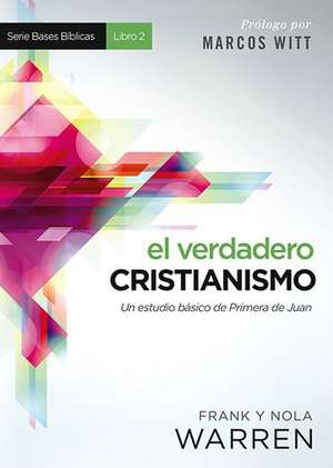 El Verdadero Cristianismo: Un Estudio Basico de Primera de Juan = True Christianity de Marcos Witt