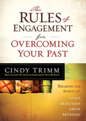 The Rules of Engagement for Overcoming Your Past: Breaking Free from Guilt, Rejection, Abuse, and Betrayal de Cindy Trimm