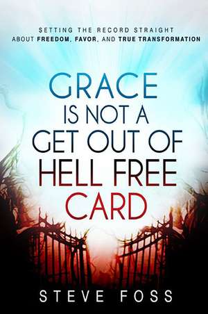 Grace Is Not a Get Out of Hell Free Card de Steve Foss