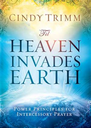 'Til Heaven Invades Earth de Cindy Trimm