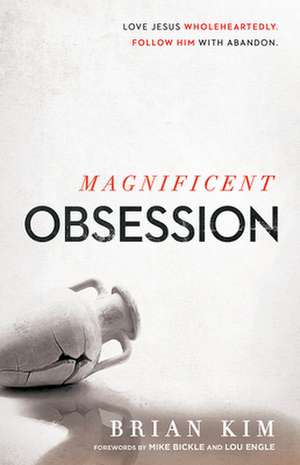 Magnificent Obsession: Love Jesus. Wholeheartedly. Follow Him with Abandon. de Brian Kim