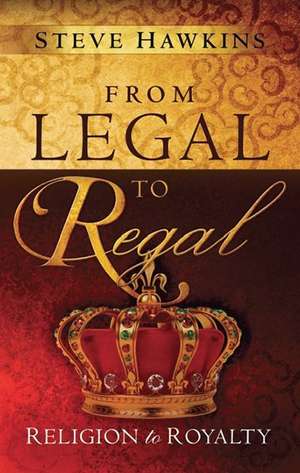 From Legal to Regal: Religion to Royalty de Steve Hawkins