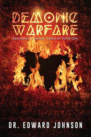 Demonic Warfare: Exposing Demonic Traps in Your Life de Edward Johnson