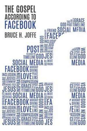 The Gospel According to Facebook de Bruce H. Joffe