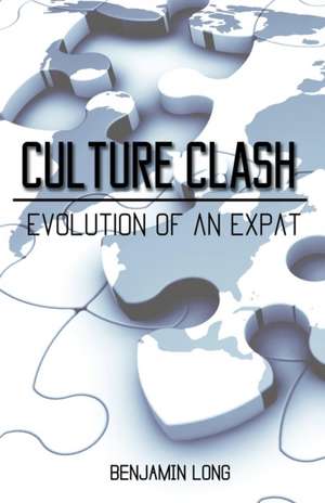 Culture Clash: Evolution of an Expat de Benjamin Long