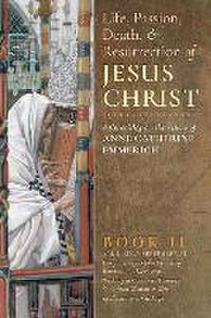 The Life, Passion, Death and Resurrection of Jesus Christ, Book II de Anne Catherine Emmerich