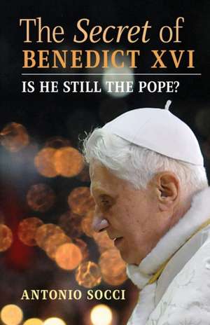 The Secret of Benedict XVI de Antonio Socci