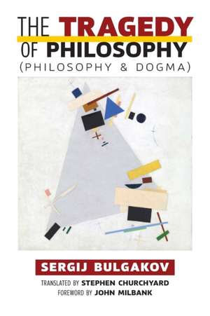 The Tragedy of Philosophy (Philosophy and Dogma) de Sergij Bulgakov