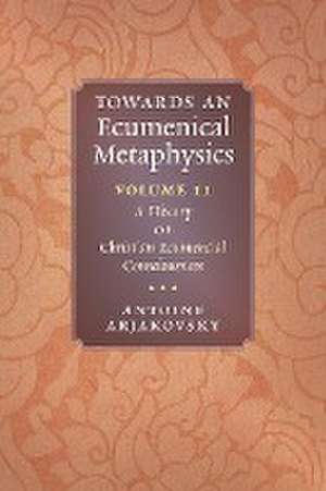 Towards an Ecumenical Metaphysics, Volume 2 de Antoine Arjakovsky