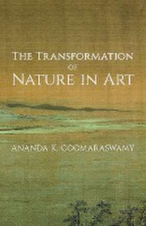 The Transformation of Nature in Art de Ananda K. Coomaraswamy