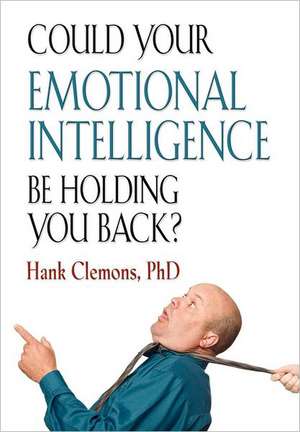 Could Your Emotional Intelligence Be Holding You Back? de Hank Clemons Phd