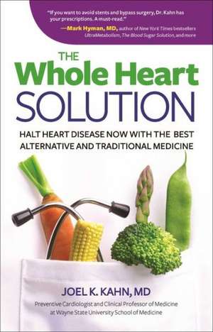 The Whole Heart Solution: Halt Heart Disease Now with the Best Alternative and Traditional Medicine de Joel K. Khan