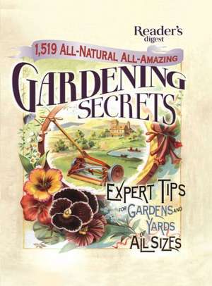 1519 All-Natural, All-Amazing Gardening Secrets: Expert Tips for Gardens and Yards of All Sizes de Editors of Reader's Digest