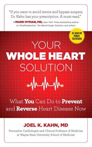 Your Whole Heart Solution: What You Can Do to Prevent and Reverse Heart Disease Now de Joel Kahn MD