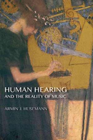 Human Hearing and the Reality of Music de Armin J Husemann