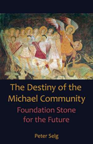 The Destiny of the Michael Community: Foundation Stone for the Future de Peter Selg