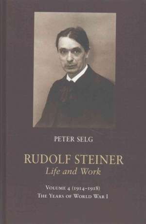 Rudolf Steiner: Life and Work Vol. 4 de Peter Selg