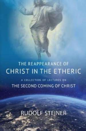 THE REAPPEARANCE OF CHRIST IN THE ETHERIC de Rudolf Steiner