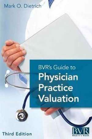 BVR's Guide to Physician Practice Valuation, Third Edition de Mark Dietrich