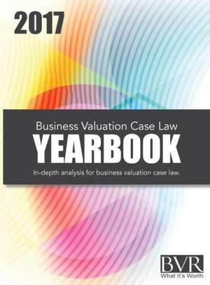 Business Valuation Case Law Yearbook, 2017 Edition de Sylvia Golden