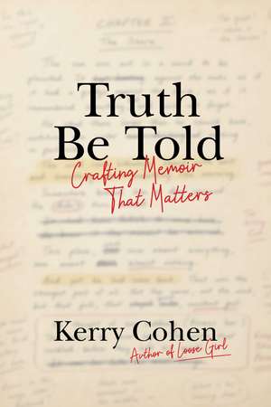 Truth Be Told: Crafting Memoir That Matters de Kerry Cohen